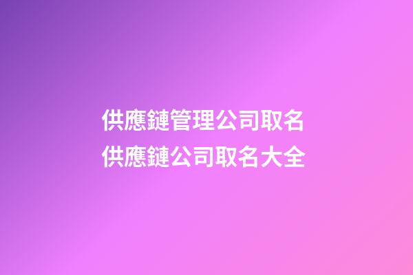 供應鏈管理公司取名 供應鏈公司取名大全